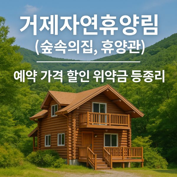 거제자연휴양림 (숲속의집, 휴양관) 예약, 가격, 할인, 위약금 등 총정리